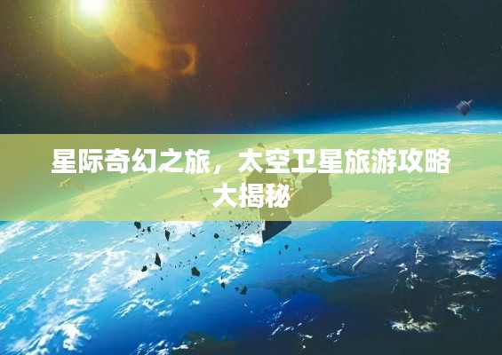 星際奇幻之旅，太空衛(wèi)星旅游攻略大揭秘
