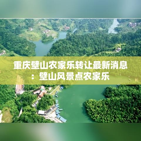 重慶壁山農(nóng)家樂轉(zhuǎn)讓最新消息：壁山風(fēng)景點(diǎn)農(nóng)家樂 