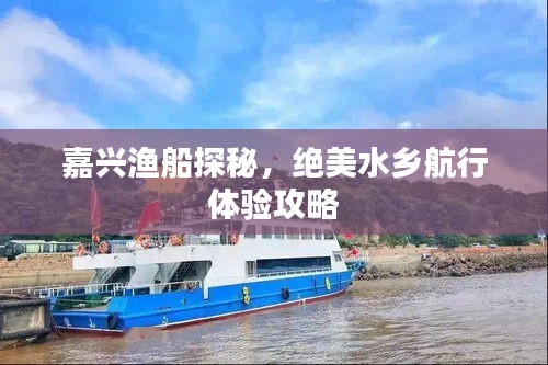嘉興漁船探秘，絕美水鄉(xiāng)航行體驗攻略