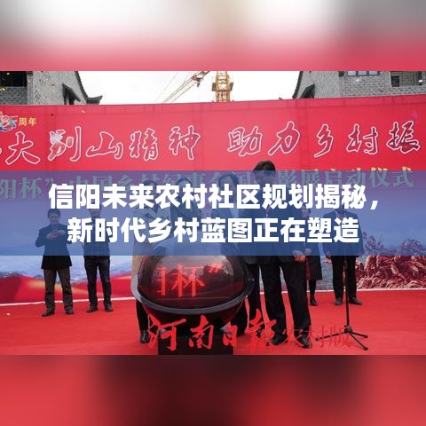 信陽(yáng)未來(lái)農(nóng)村社區(qū)規(guī)劃揭秘，新時(shí)代鄉(xiāng)村藍(lán)圖正在塑造