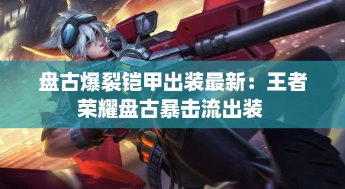 盤古爆裂鎧甲出裝最新：王者榮耀盤古暴擊流出裝 