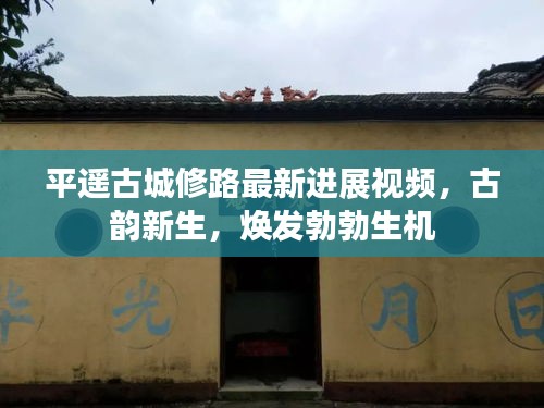 平遙古城修路最新進(jìn)展視頻，古韻新生，煥發(fā)勃勃生機(jī)