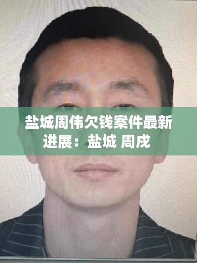 鹽城周偉欠錢案件最新進(jìn)展：鹽城 周戍 