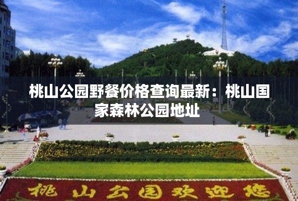 桃山公園野餐價(jià)格查詢最新：桃山國家森林公園地址 