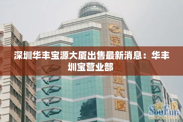 深圳華豐寶源大廈出售最新消息：華豐圳寶營(yíng)業(yè)部 