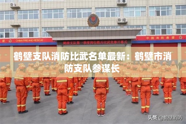 鶴壁支隊(duì)消防比武名單最新：鶴壁市消防支隊(duì)參謀長(zhǎng) 