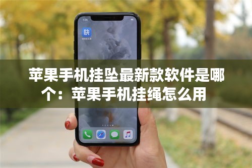 蘋果手機(jī)掛墜最新款軟件是哪個(gè)：蘋果手機(jī)掛繩怎么用 
