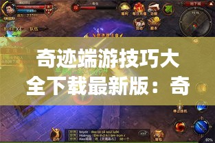 奇跡端游技巧大全下載最新版：奇跡pc版 