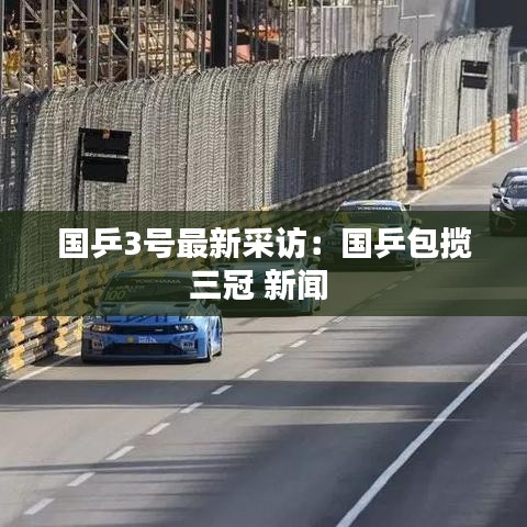 國乒3號最新采訪：國乒包攬三冠 新聞 