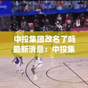 中投集團改名了嗎最新消息：中投集團前身 