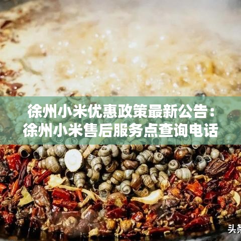 徐州小米優(yōu)惠政策最新公告：徐州小米售后服務(wù)點查詢電話 