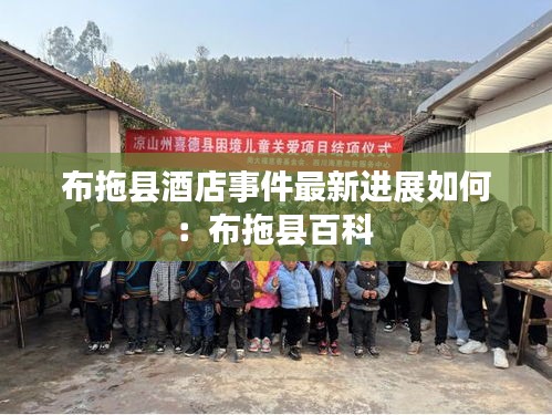 布拖縣酒店事件最新進(jìn)展如何：布拖縣百科 