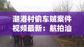 潮港村偷車賊案件視頻最新：航拍汕頭市潮港村 