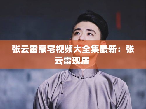 張?jiān)评缀勒曨l大全集最新：張?jiān)评赚F(xiàn)居 