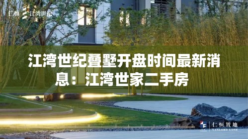 江灣世紀(jì)疊墅開盤時(shí)間最新消息：江灣世家二手房 