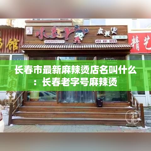 長春市最新麻辣燙店名叫什么：長春老字號麻辣燙 