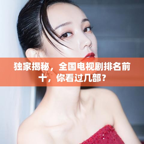 獨家揭秘，全國電視劇排名前十，你看過幾部？