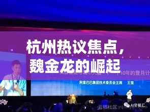 杭州熱議焦點，魏金龍的崛起與深遠(yuǎn)影響力