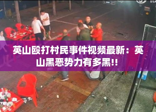 英山毆打村民事件視頻最新：英山黑惡勢力有多黑!! 