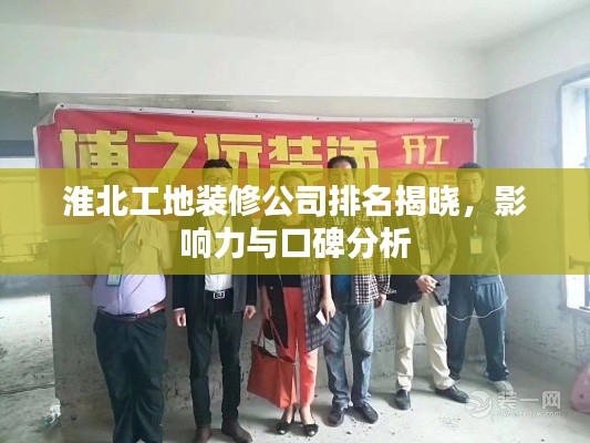 淮北工地裝修公司排名揭曉，影響力與口碑分析