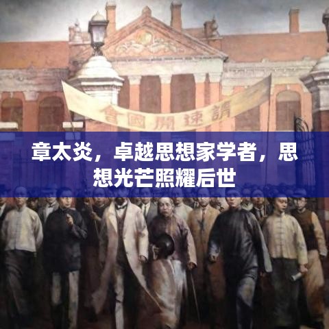 章太炎，卓越思想家學(xué)者，思想光芒照耀后世