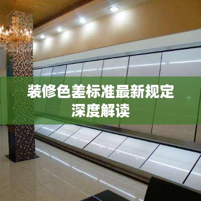 裝修色差標準最新規(guī)定深度解讀