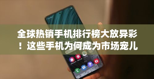 全球熱銷手機(jī)排行榜大放異彩！這些手機(jī)為何成為市場(chǎng)寵兒？