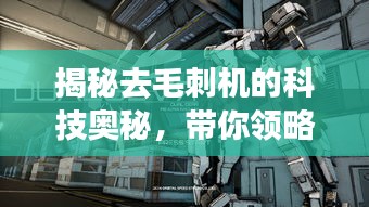 揭秘去毛刺機(jī)的科技奧秘，帶你領(lǐng)略前沿科技探索之旅