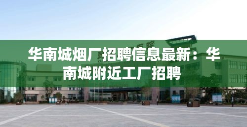 華南城煙廠招聘信息最新：華南城附近工廠招聘 