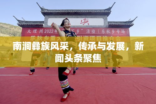 南澗彝族風(fēng)采，傳承與發(fā)展，新聞?lì)^條聚焦