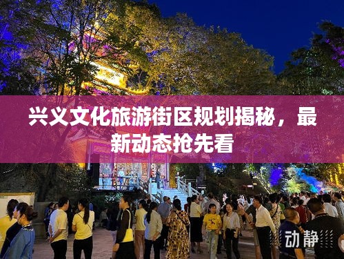 興義文化旅游街區(qū)規(guī)劃揭秘，最新動(dòng)態(tài)搶先看