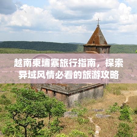 越南柬埔寨旅行指南，探索異域風(fēng)情必看的旅游攻略