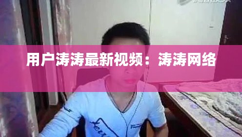 用戶濤濤最新視頻：濤濤網(wǎng)絡(luò) 