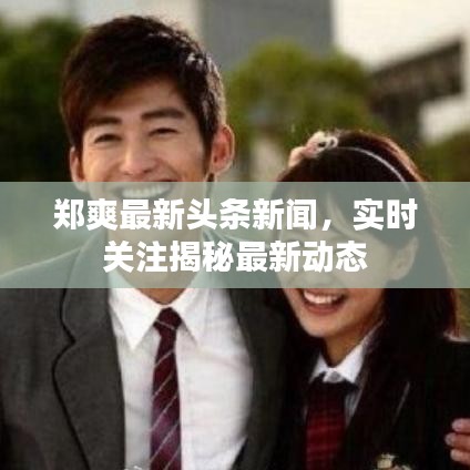 鄭爽最新頭條新聞，實時關(guān)注揭秘最新動態(tài)