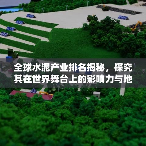 全球水泥產(chǎn)業(yè)排名揭秘，探究其在世界舞臺(tái)上的影響力與地位