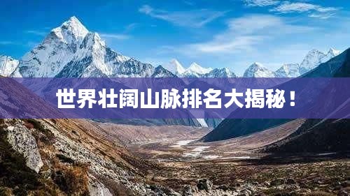 世界壯闊山脈排名大揭秘！