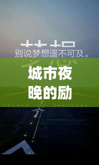 城市夜晚的勵(lì)志箴言，奮斗不止，夢(mèng)想照亮前行之路