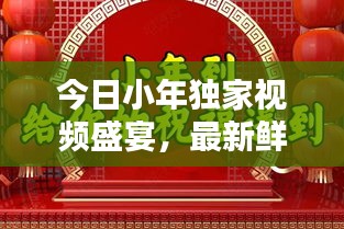 今日小年獨家視頻盛宴，最新鮮的慶祝方式全攻略