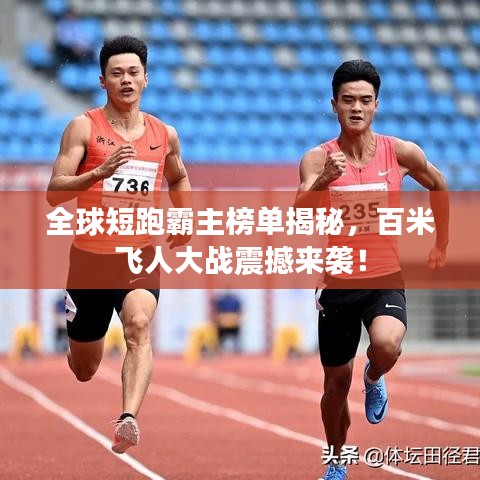 全球短跑霸主榜單揭秘，百米飛人大戰(zhàn)震撼來襲！
