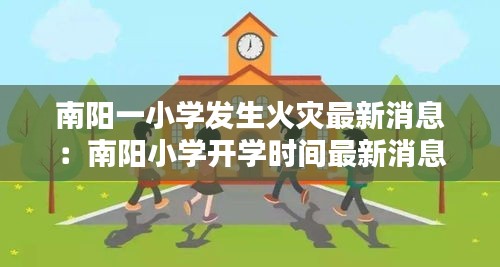 南陽一小學(xué)發(fā)生火災(zāi)最新消息：南陽小學(xué)開學(xué)時間最新消息官方 