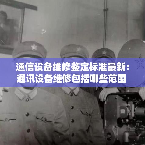 通信設(shè)備維修鑒定標(biāo)準(zhǔn)最新：通訊設(shè)備維修包括哪些范圍 
