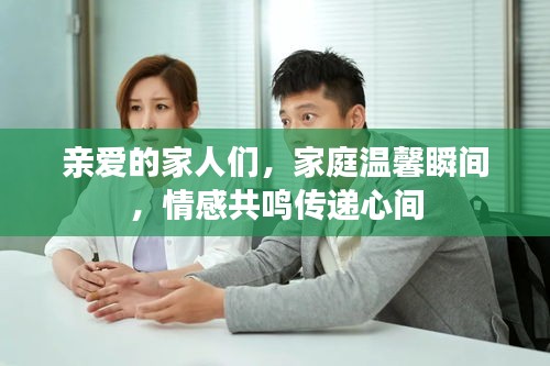 親愛的家人們，家庭溫馨瞬間，情感共鳴傳遞心間