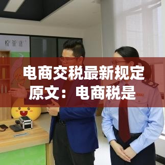 電商交稅最新規(guī)定原文：電商稅是多少 