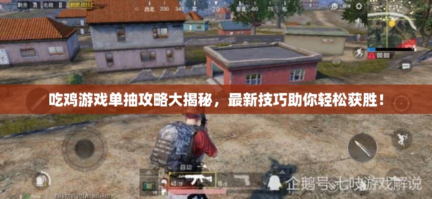 吃雞游戲單抽攻略大揭秘，最新技巧助你輕松獲勝！