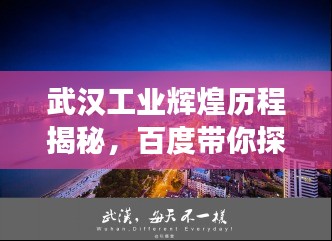 武漢工業(yè)輝煌歷程揭秘，百度帶你探尋歷史脈絡(luò)
