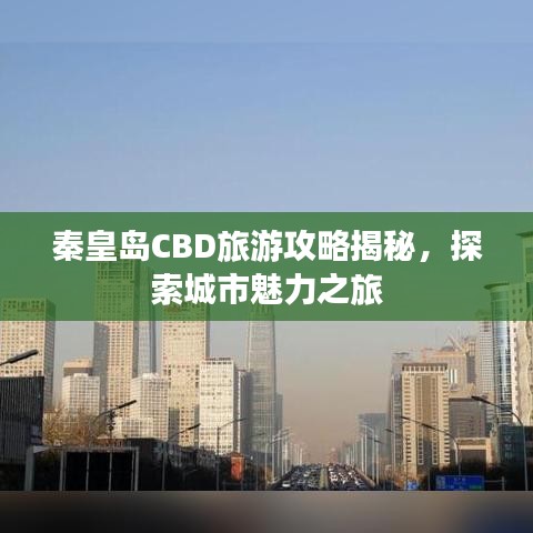 秦皇島CBD旅游攻略揭秘，探索城市魅力之旅