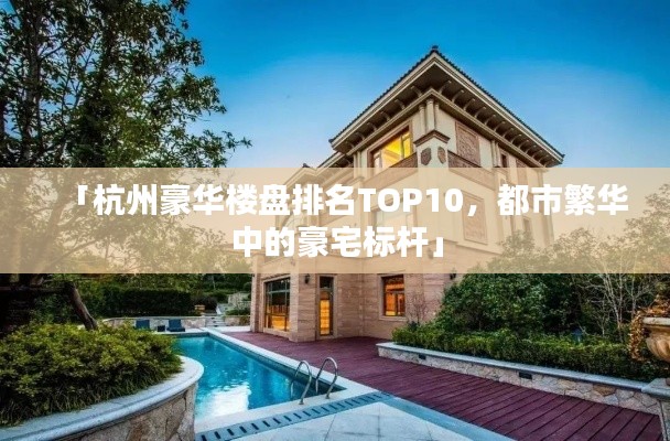「杭州豪華樓盤排名TOP10，都市繁華中的豪宅標桿」