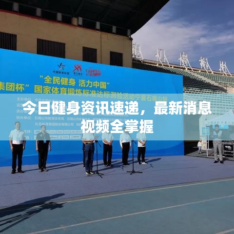 今日健身資訊速遞，最新消息視頻全掌握