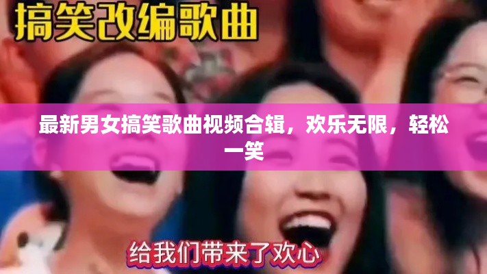 最新男女搞笑歌曲視頻合輯，歡樂無(wú)限，輕松一笑