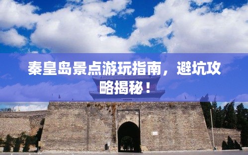 秦皇島景點游玩指南，避坑攻略揭秘！